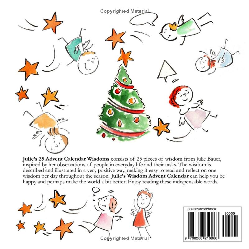 Julie’s Wisdom Advent Calendar: 25 Wisdoms for the Holiday Season. A Selection of Julie’s List of Wisdom for a Better World and Happy Self.