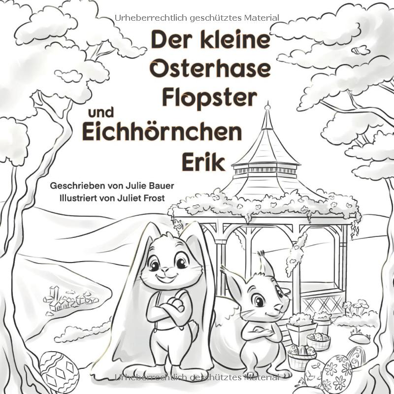 Der kleine Osterhase Flopster und das Eichhörnchen Erik: Ein Bilderbuch über Freundschaft, und wie aus vermeintlichen Schwächen Stärken werden können