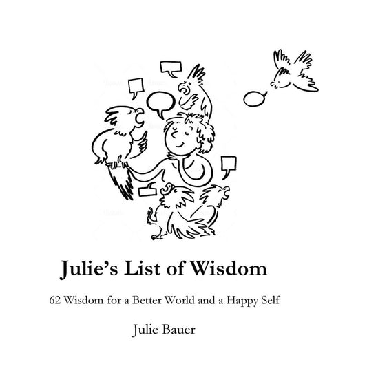 Julie’s List of Wisdom: 62 Wisdoms for a Better World and a Happy Self